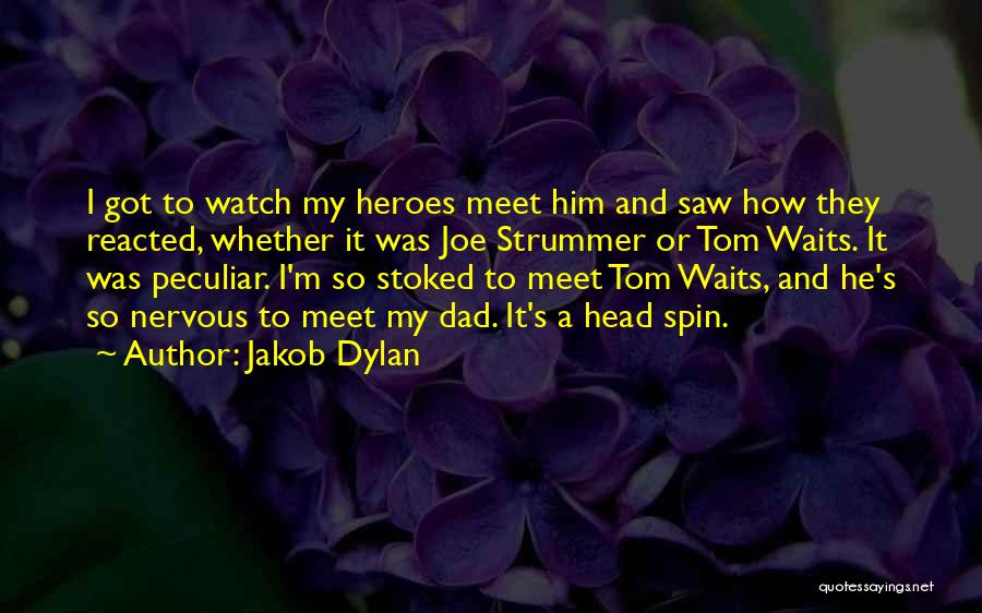 Jakob Dylan Quotes: I Got To Watch My Heroes Meet Him And Saw How They Reacted, Whether It Was Joe Strummer Or Tom