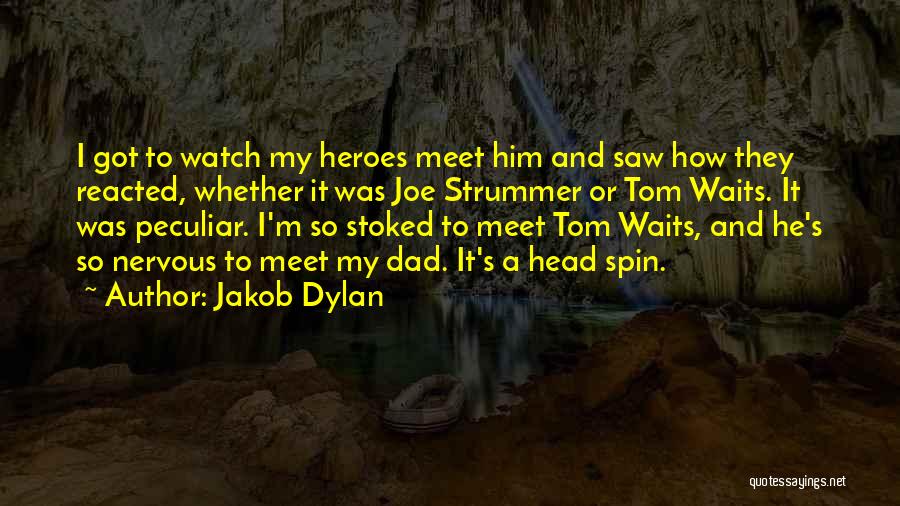 Jakob Dylan Quotes: I Got To Watch My Heroes Meet Him And Saw How They Reacted, Whether It Was Joe Strummer Or Tom