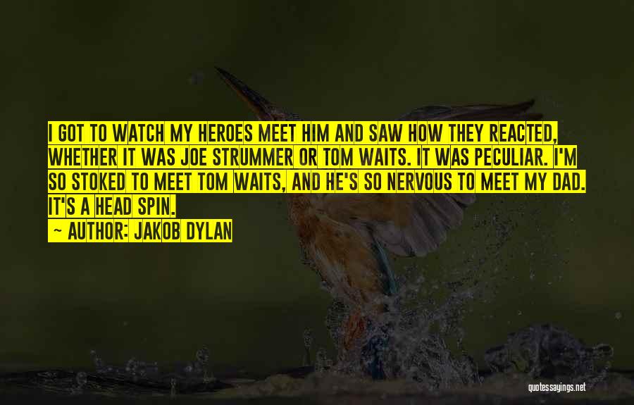 Jakob Dylan Quotes: I Got To Watch My Heroes Meet Him And Saw How They Reacted, Whether It Was Joe Strummer Or Tom