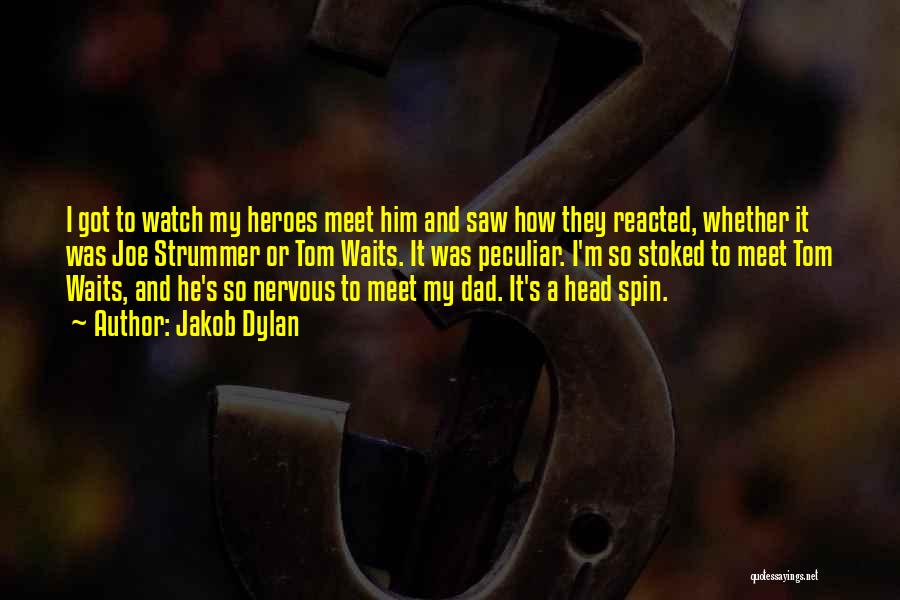 Jakob Dylan Quotes: I Got To Watch My Heroes Meet Him And Saw How They Reacted, Whether It Was Joe Strummer Or Tom