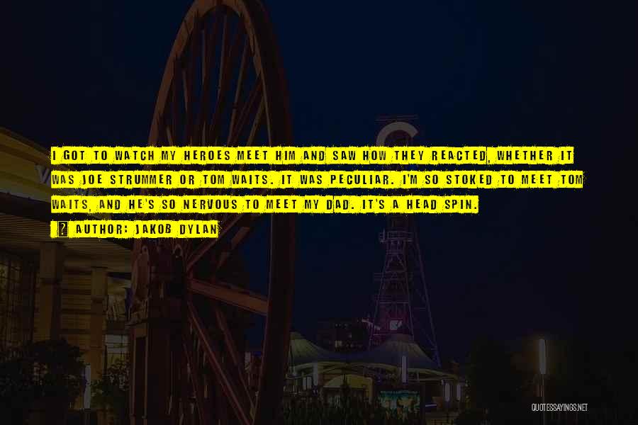Jakob Dylan Quotes: I Got To Watch My Heroes Meet Him And Saw How They Reacted, Whether It Was Joe Strummer Or Tom
