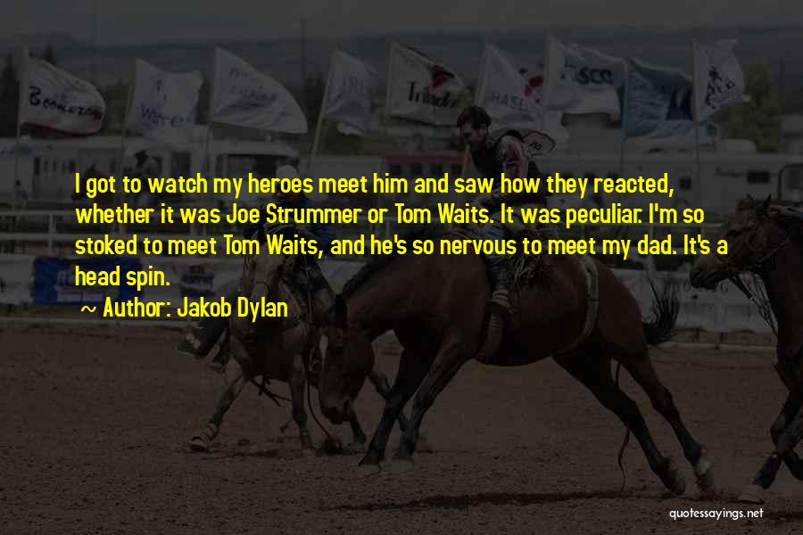 Jakob Dylan Quotes: I Got To Watch My Heroes Meet Him And Saw How They Reacted, Whether It Was Joe Strummer Or Tom