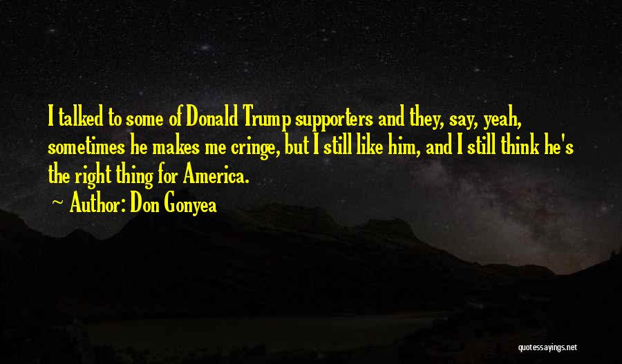 Don Gonyea Quotes: I Talked To Some Of Donald Trump Supporters And They, Say, Yeah, Sometimes He Makes Me Cringe, But I Still