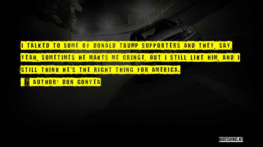 Don Gonyea Quotes: I Talked To Some Of Donald Trump Supporters And They, Say, Yeah, Sometimes He Makes Me Cringe, But I Still