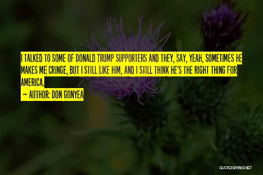 Don Gonyea Quotes: I Talked To Some Of Donald Trump Supporters And They, Say, Yeah, Sometimes He Makes Me Cringe, But I Still