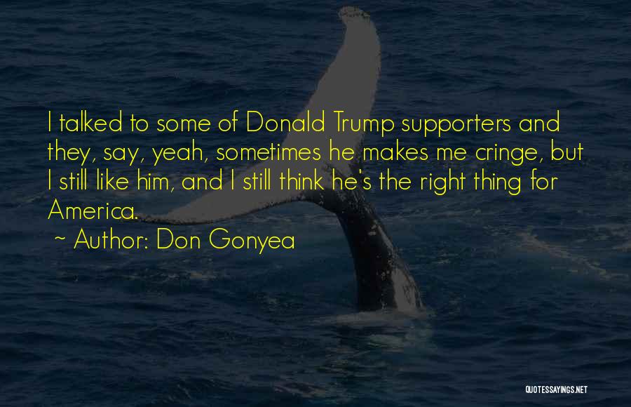 Don Gonyea Quotes: I Talked To Some Of Donald Trump Supporters And They, Say, Yeah, Sometimes He Makes Me Cringe, But I Still