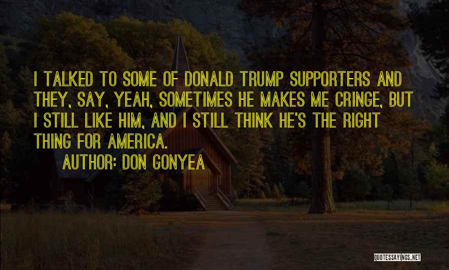 Don Gonyea Quotes: I Talked To Some Of Donald Trump Supporters And They, Say, Yeah, Sometimes He Makes Me Cringe, But I Still