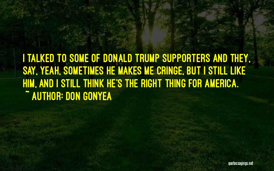 Don Gonyea Quotes: I Talked To Some Of Donald Trump Supporters And They, Say, Yeah, Sometimes He Makes Me Cringe, But I Still