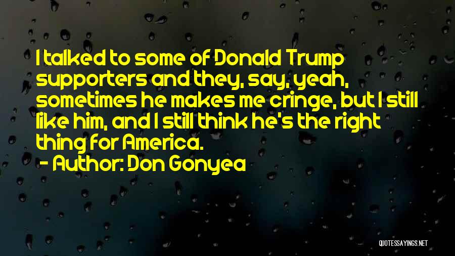 Don Gonyea Quotes: I Talked To Some Of Donald Trump Supporters And They, Say, Yeah, Sometimes He Makes Me Cringe, But I Still