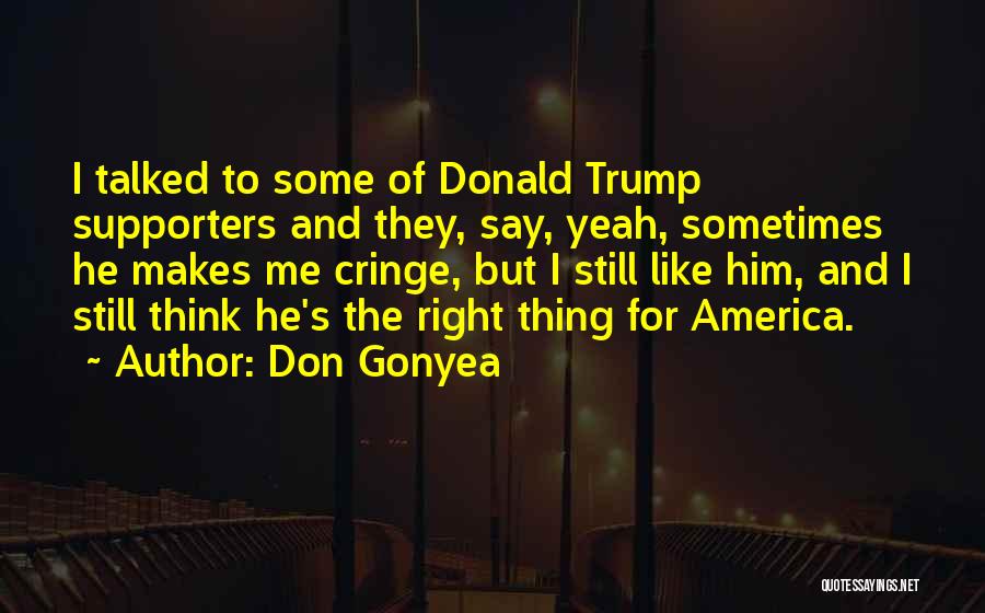 Don Gonyea Quotes: I Talked To Some Of Donald Trump Supporters And They, Say, Yeah, Sometimes He Makes Me Cringe, But I Still