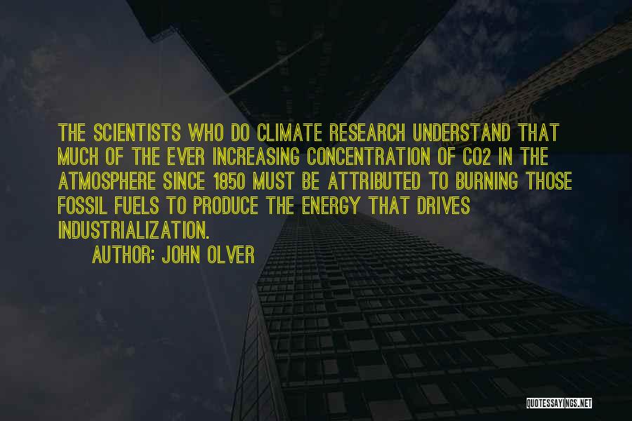 John Olver Quotes: The Scientists Who Do Climate Research Understand That Much Of The Ever Increasing Concentration Of Co2 In The Atmosphere Since