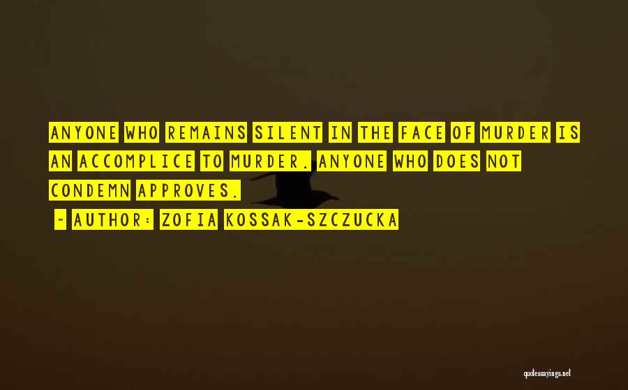 Zofia Kossak-Szczucka Quotes: Anyone Who Remains Silent In The Face Of Murder Is An Accomplice To Murder. Anyone Who Does Not Condemn Approves.