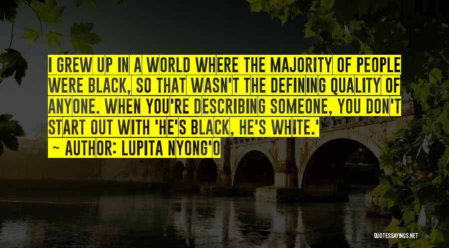 Lupita Nyong'o Quotes: I Grew Up In A World Where The Majority Of People Were Black, So That Wasn't The Defining Quality Of