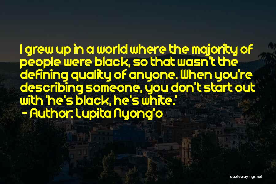 Lupita Nyong'o Quotes: I Grew Up In A World Where The Majority Of People Were Black, So That Wasn't The Defining Quality Of