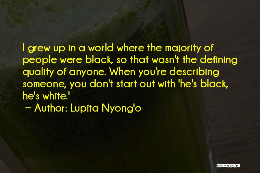 Lupita Nyong'o Quotes: I Grew Up In A World Where The Majority Of People Were Black, So That Wasn't The Defining Quality Of