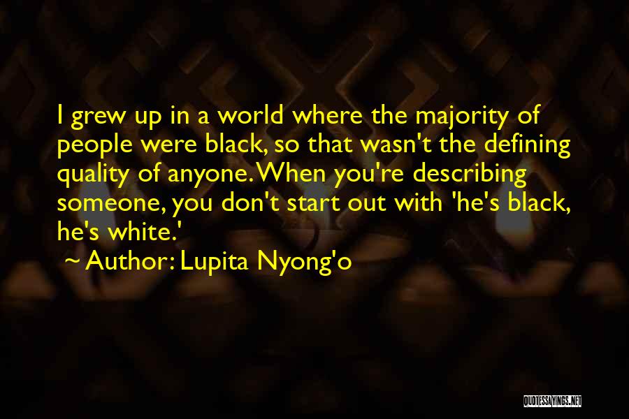 Lupita Nyong'o Quotes: I Grew Up In A World Where The Majority Of People Were Black, So That Wasn't The Defining Quality Of