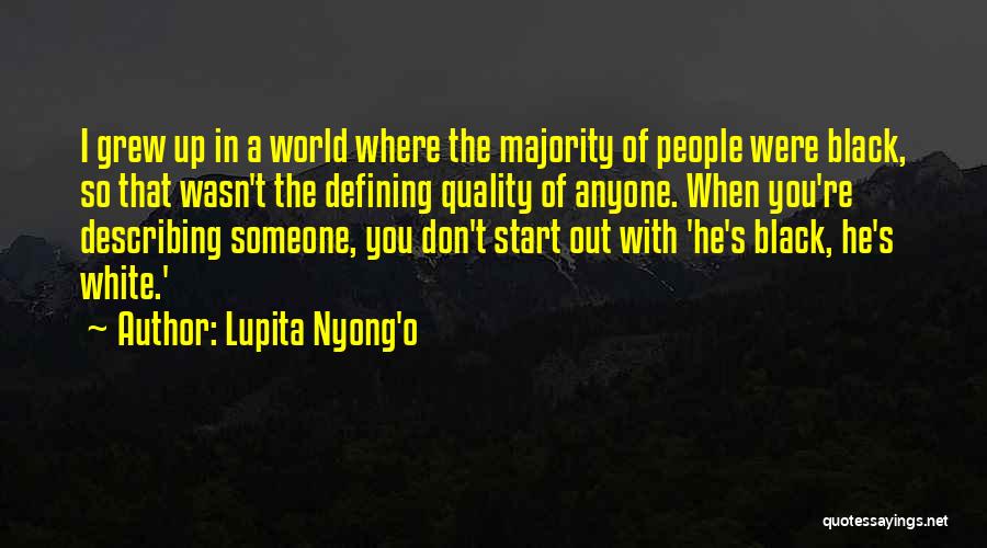 Lupita Nyong'o Quotes: I Grew Up In A World Where The Majority Of People Were Black, So That Wasn't The Defining Quality Of