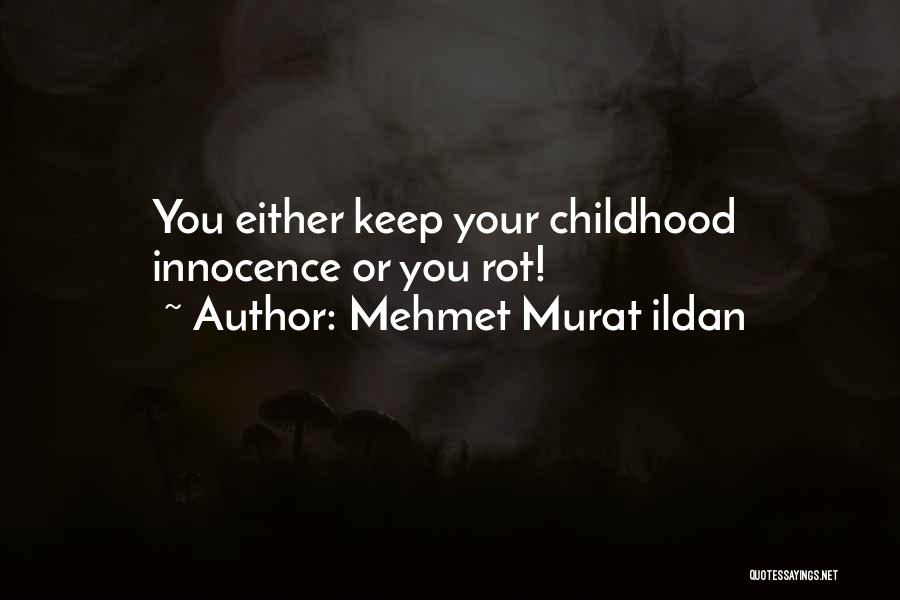 Mehmet Murat Ildan Quotes: You Either Keep Your Childhood Innocence Or You Rot!
