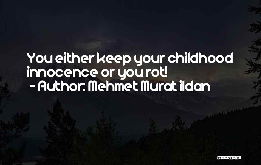 Mehmet Murat Ildan Quotes: You Either Keep Your Childhood Innocence Or You Rot!