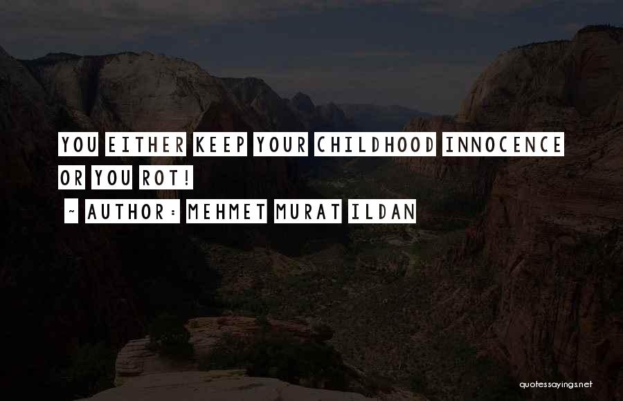 Mehmet Murat Ildan Quotes: You Either Keep Your Childhood Innocence Or You Rot!