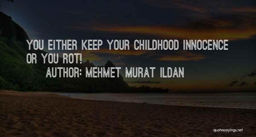 Mehmet Murat Ildan Quotes: You Either Keep Your Childhood Innocence Or You Rot!