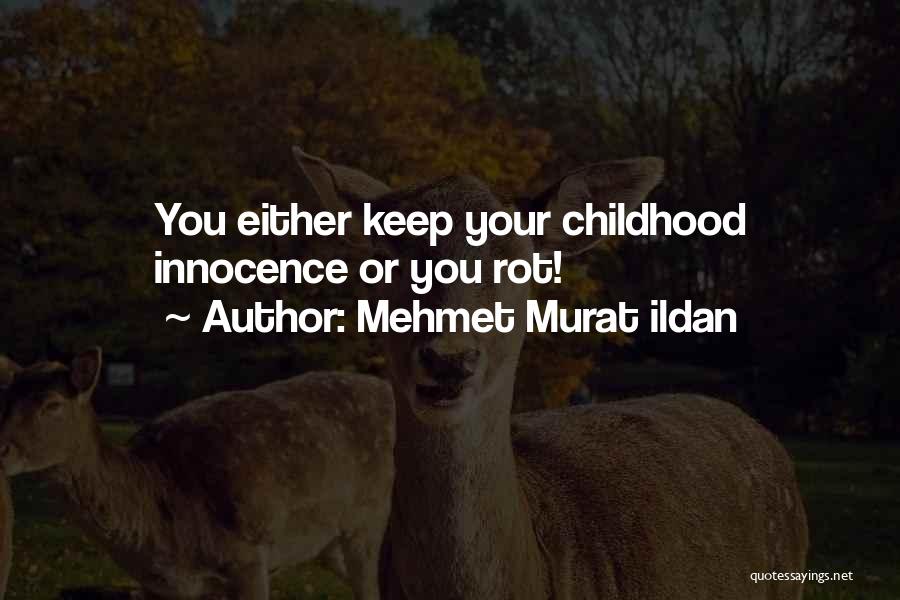 Mehmet Murat Ildan Quotes: You Either Keep Your Childhood Innocence Or You Rot!