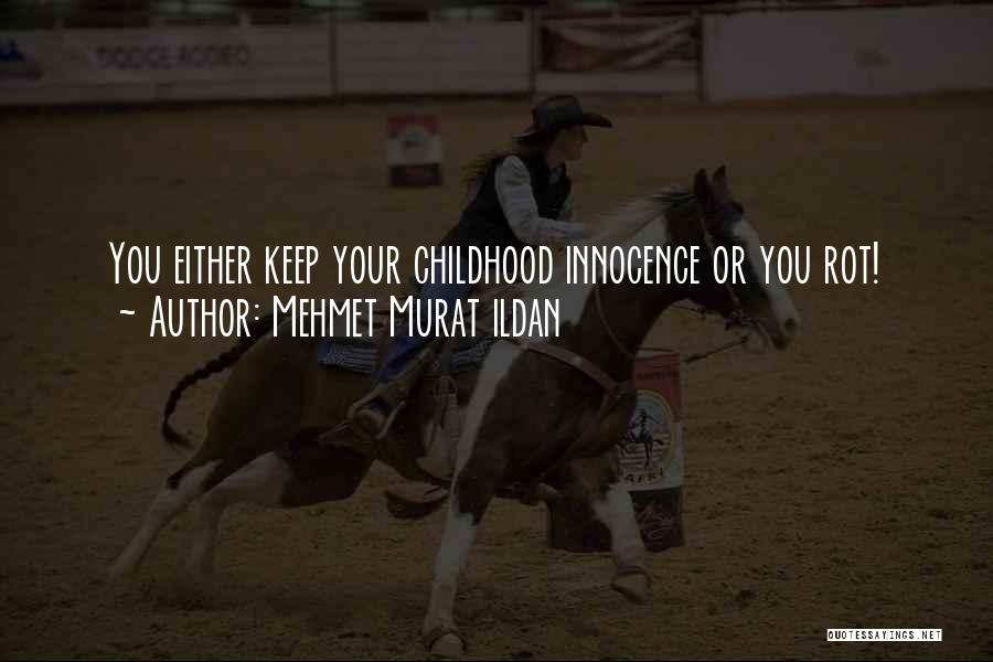 Mehmet Murat Ildan Quotes: You Either Keep Your Childhood Innocence Or You Rot!