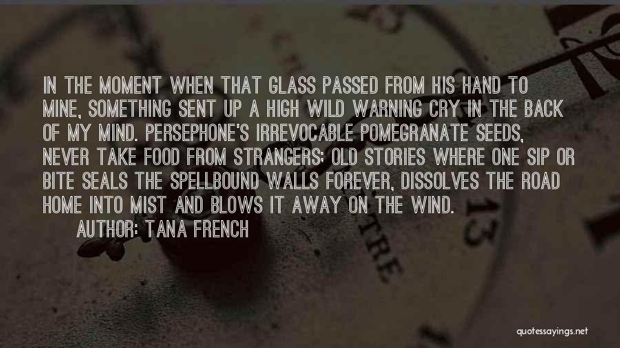 Tana French Quotes: In The Moment When That Glass Passed From His Hand To Mine, Something Sent Up A High Wild Warning Cry