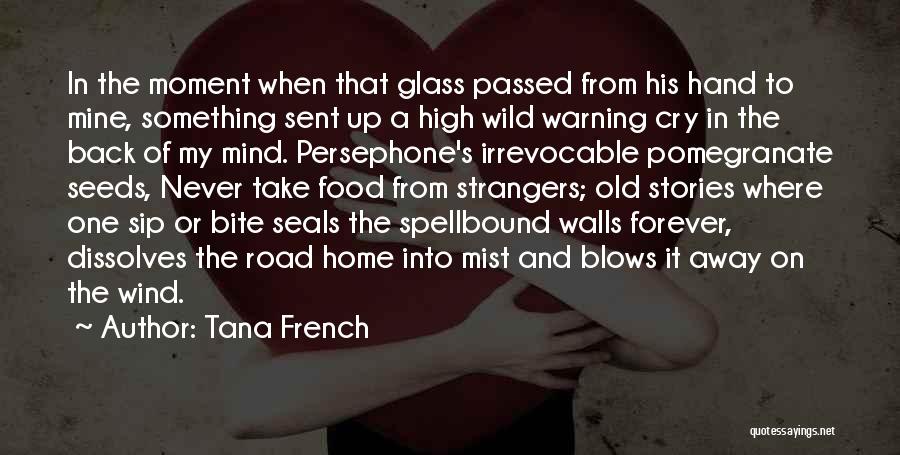 Tana French Quotes: In The Moment When That Glass Passed From His Hand To Mine, Something Sent Up A High Wild Warning Cry