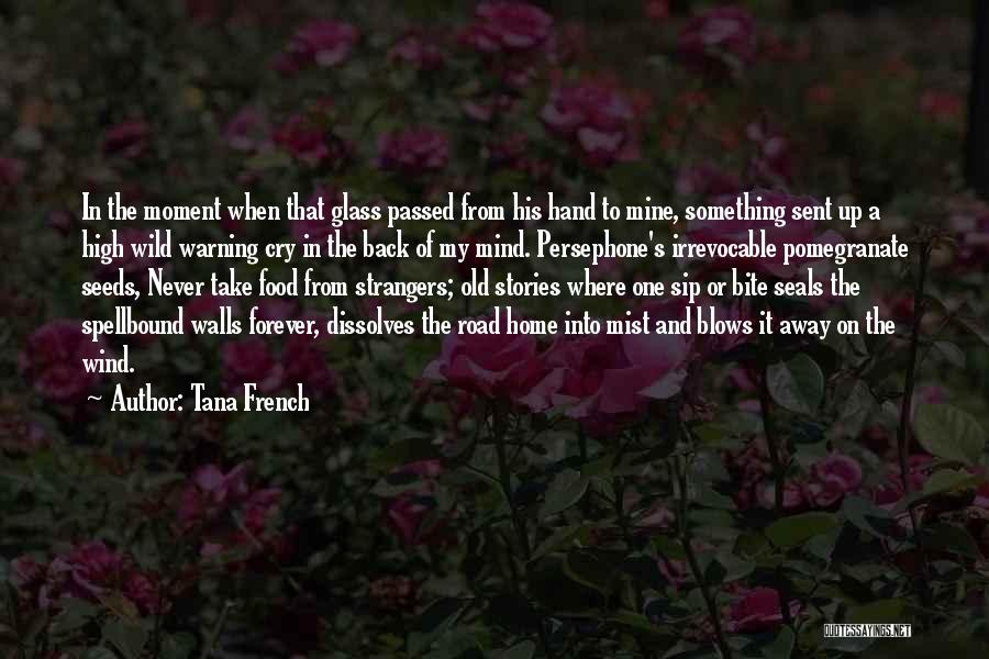 Tana French Quotes: In The Moment When That Glass Passed From His Hand To Mine, Something Sent Up A High Wild Warning Cry