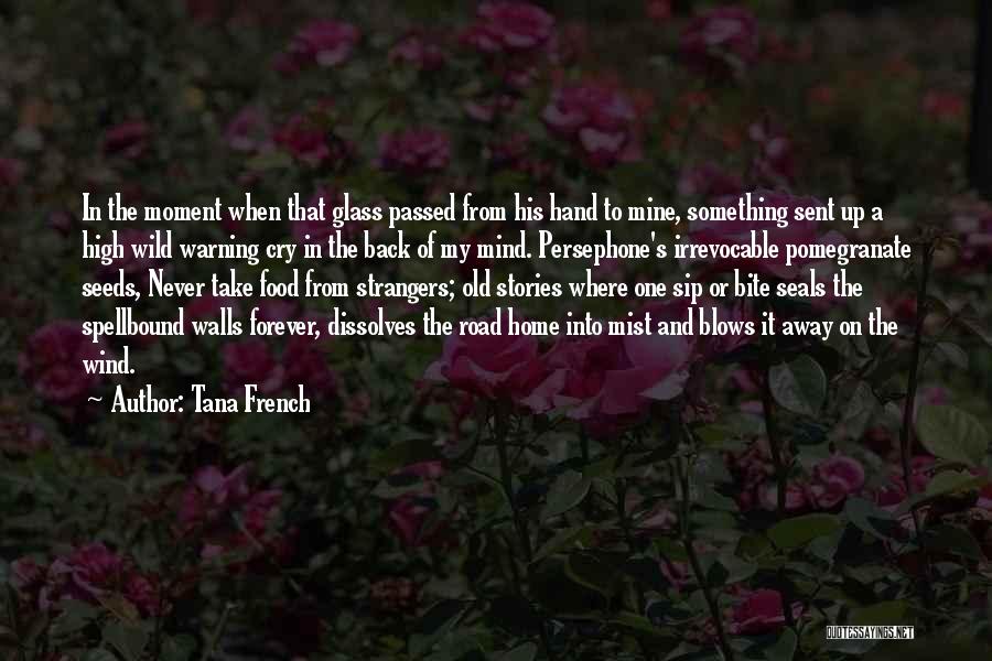 Tana French Quotes: In The Moment When That Glass Passed From His Hand To Mine, Something Sent Up A High Wild Warning Cry