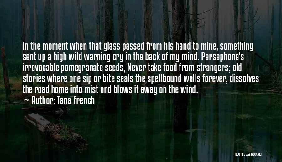 Tana French Quotes: In The Moment When That Glass Passed From His Hand To Mine, Something Sent Up A High Wild Warning Cry