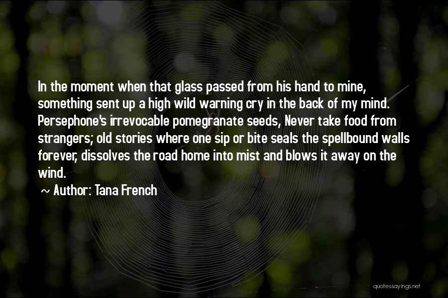 Tana French Quotes: In The Moment When That Glass Passed From His Hand To Mine, Something Sent Up A High Wild Warning Cry