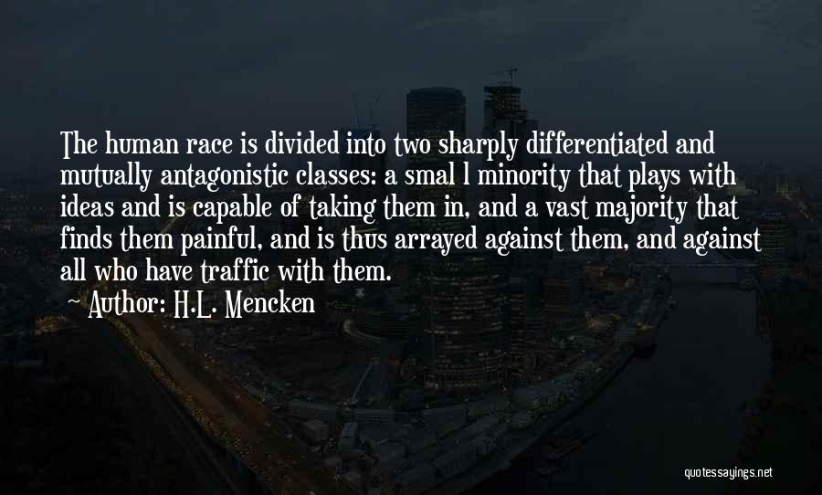 H.L. Mencken Quotes: The Human Race Is Divided Into Two Sharply Differentiated And Mutually Antagonistic Classes: A Smal L Minority That Plays With