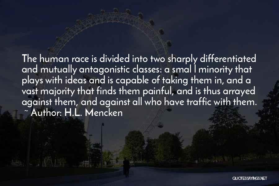 H.L. Mencken Quotes: The Human Race Is Divided Into Two Sharply Differentiated And Mutually Antagonistic Classes: A Smal L Minority That Plays With