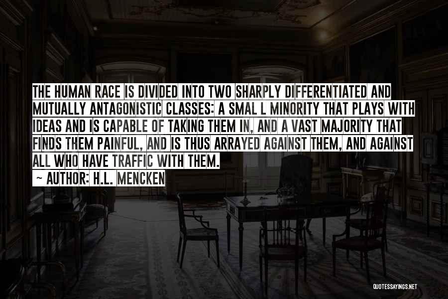 H.L. Mencken Quotes: The Human Race Is Divided Into Two Sharply Differentiated And Mutually Antagonistic Classes: A Smal L Minority That Plays With
