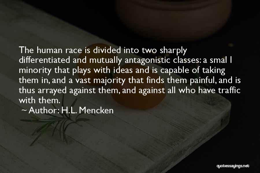 H.L. Mencken Quotes: The Human Race Is Divided Into Two Sharply Differentiated And Mutually Antagonistic Classes: A Smal L Minority That Plays With