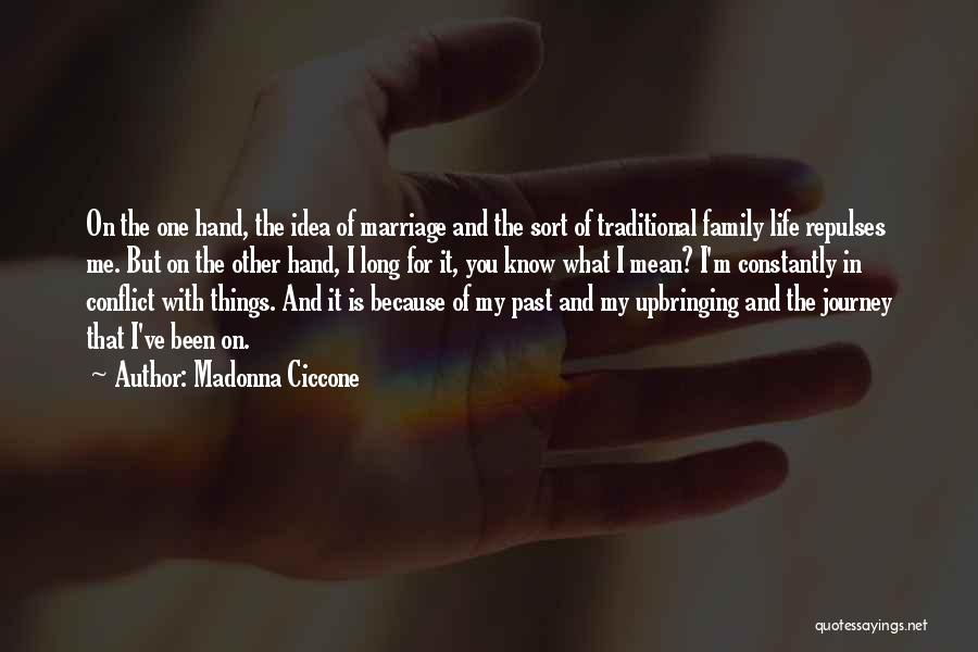 Madonna Ciccone Quotes: On The One Hand, The Idea Of Marriage And The Sort Of Traditional Family Life Repulses Me. But On The