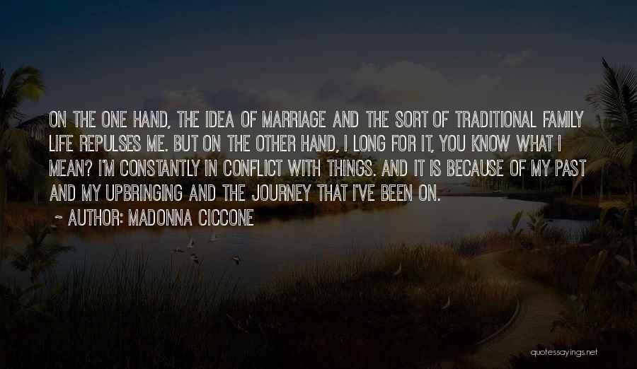 Madonna Ciccone Quotes: On The One Hand, The Idea Of Marriage And The Sort Of Traditional Family Life Repulses Me. But On The