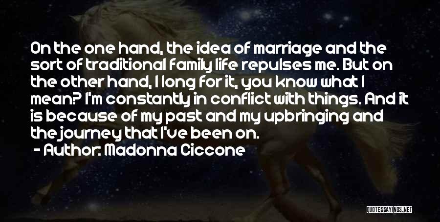 Madonna Ciccone Quotes: On The One Hand, The Idea Of Marriage And The Sort Of Traditional Family Life Repulses Me. But On The