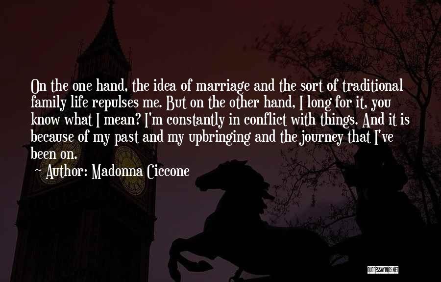 Madonna Ciccone Quotes: On The One Hand, The Idea Of Marriage And The Sort Of Traditional Family Life Repulses Me. But On The