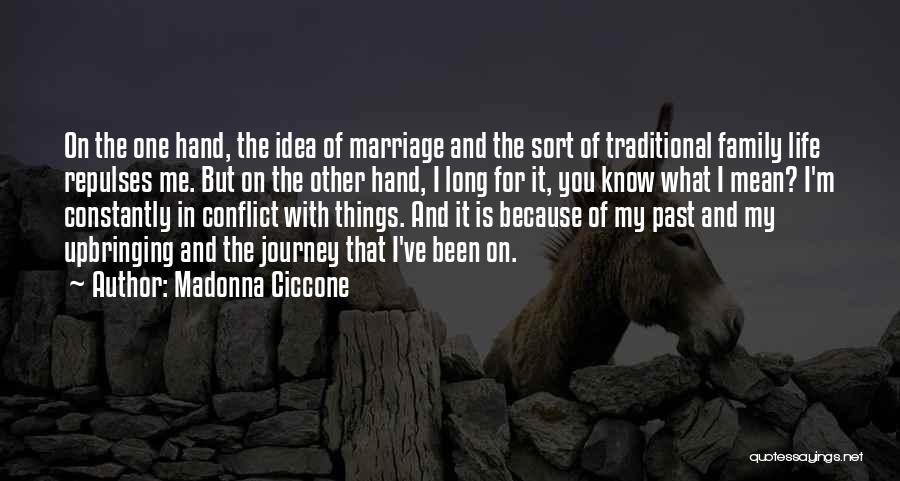 Madonna Ciccone Quotes: On The One Hand, The Idea Of Marriage And The Sort Of Traditional Family Life Repulses Me. But On The