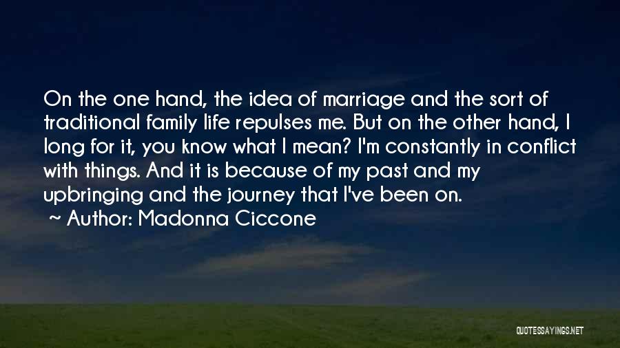 Madonna Ciccone Quotes: On The One Hand, The Idea Of Marriage And The Sort Of Traditional Family Life Repulses Me. But On The