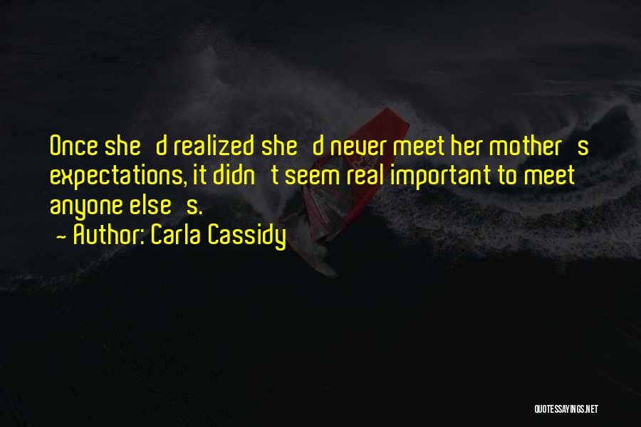 Carla Cassidy Quotes: Once She'd Realized She'd Never Meet Her Mother's Expectations, It Didn't Seem Real Important To Meet Anyone Else's.