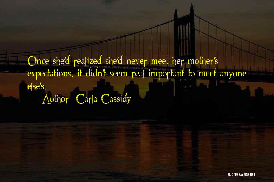 Carla Cassidy Quotes: Once She'd Realized She'd Never Meet Her Mother's Expectations, It Didn't Seem Real Important To Meet Anyone Else's.