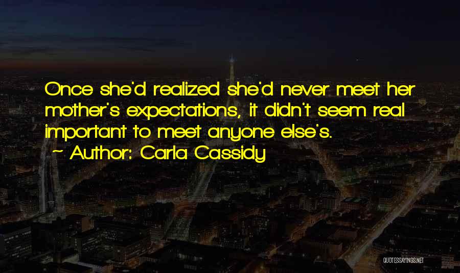 Carla Cassidy Quotes: Once She'd Realized She'd Never Meet Her Mother's Expectations, It Didn't Seem Real Important To Meet Anyone Else's.