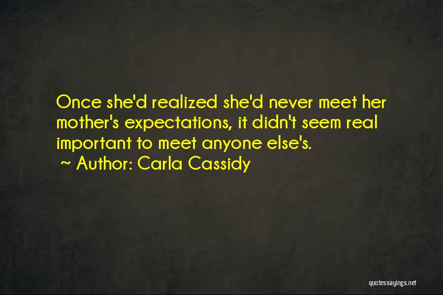 Carla Cassidy Quotes: Once She'd Realized She'd Never Meet Her Mother's Expectations, It Didn't Seem Real Important To Meet Anyone Else's.