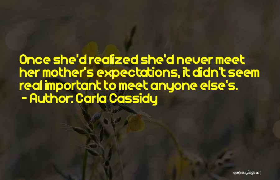 Carla Cassidy Quotes: Once She'd Realized She'd Never Meet Her Mother's Expectations, It Didn't Seem Real Important To Meet Anyone Else's.