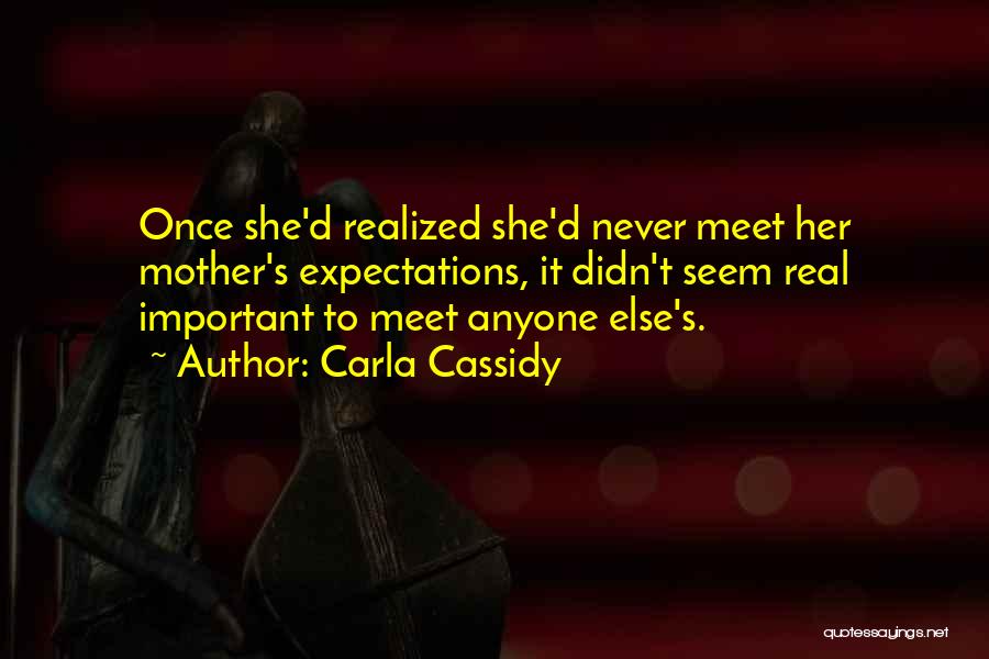 Carla Cassidy Quotes: Once She'd Realized She'd Never Meet Her Mother's Expectations, It Didn't Seem Real Important To Meet Anyone Else's.