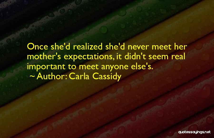 Carla Cassidy Quotes: Once She'd Realized She'd Never Meet Her Mother's Expectations, It Didn't Seem Real Important To Meet Anyone Else's.